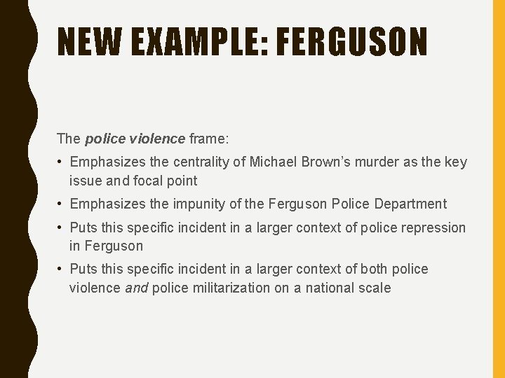 NEW EXAMPLE: FERGUSON The police violence frame: • Emphasizes the centrality of Michael Brown’s