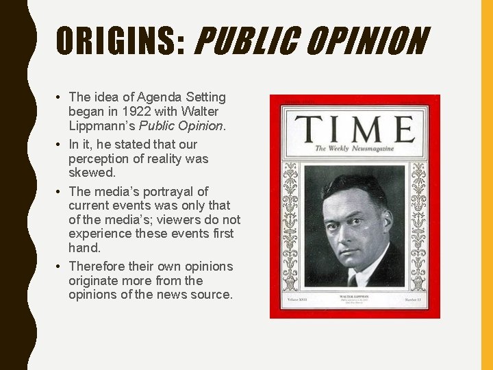 ORIGINS: PUBLIC OPINION • The idea of Agenda Setting began in 1922 with Walter