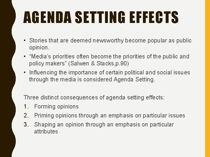 AGENDA SETTING EFFECTS • Stories that are deemed newsworthy become popular as public opinion.