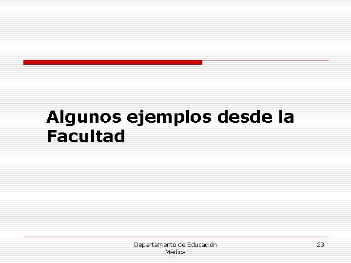 Algunos ejemplos desde la Facultad Departamento de Educación Médica 23 