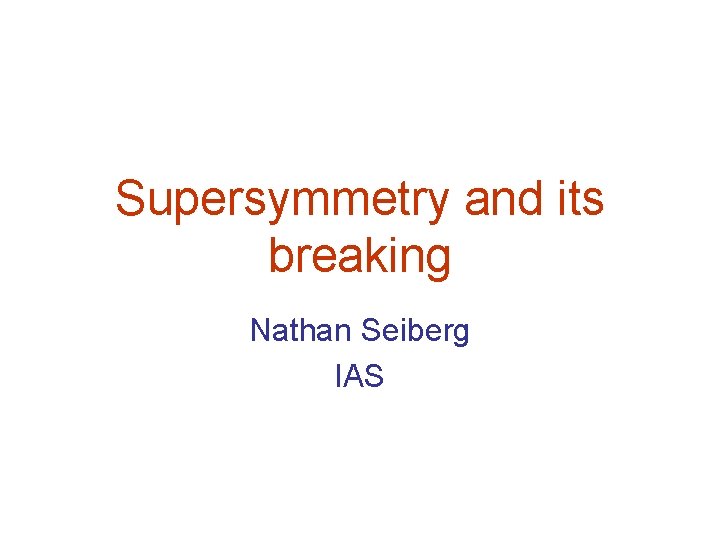 Supersymmetry and its breaking Nathan Seiberg IAS 