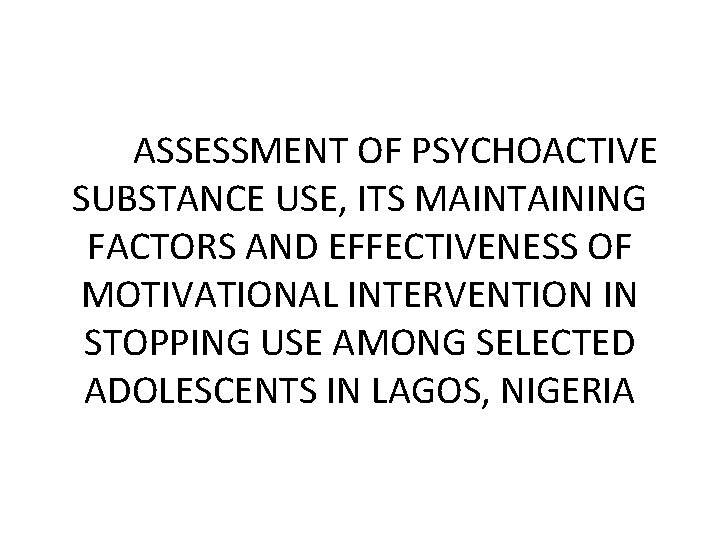 ASSESSMENT OF PSYCHOACTIVE SUBSTANCE USE, ITS MAINTAINING FACTORS AND EFFECTIVENESS OF MOTIVATIONAL INTERVENTION IN