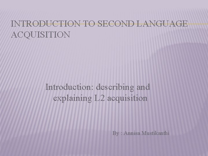 INTRODUCTION TO SECOND LANGUAGE ACQUISITION Introduction: describing and explaining L 2 acquisition By :