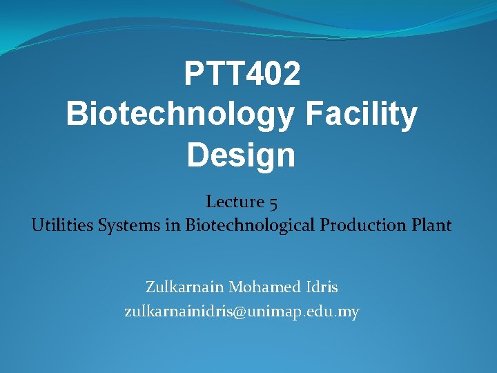 PTT 402 Biotechnology Facility Design Lecture 5 Utilities Systems in Biotechnological Production Plant Zulkarnain
