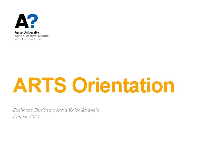 ARTS Orientation Exchange Students / Anna-Kaisa Antinoja August 2020 ARTS Orientation Exchange Students / Anna-Kaisa Antinoja August 2020