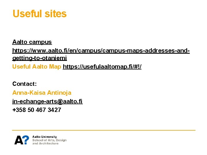 Useful sites Aalto campus https: //www. aalto. fi/en/campus-maps-addresses-andgetting-to-otaniemi Useful Aalto Map https: //usefulaaltomap. fi/#!/ Useful sites Aalto campus https: //www. aalto. fi/en/campus-maps-addresses-andgetting-to-otaniemi Useful Aalto Map https: //usefulaaltomap. fi/#!/