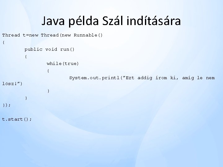 Java példa Szál indítására Thread t=new Thread(new Runnable() { public void run() { while(true) Java példa Szál indítására Thread t=new Thread(new Runnable() { public void run() { while(true)