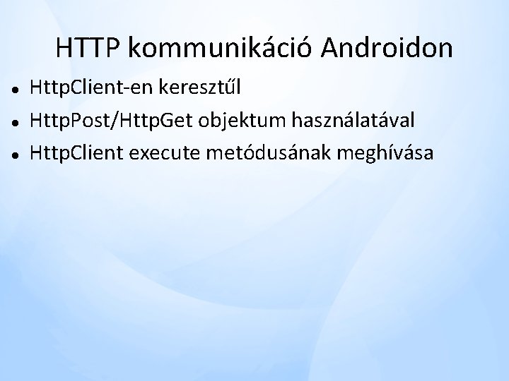 HTTP kommunikáció Androidon Http. Client-en keresztűl Http. Post/Http. Get objektum használatával Http. Client execute HTTP kommunikáció Androidon Http. Client-en keresztűl Http. Post/Http. Get objektum használatával Http. Client execute