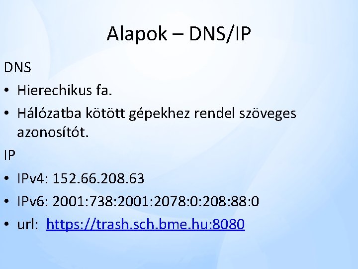 Alapok – DNS/IP DNS • Hierechikus fa. • Hálózatba kötött gépekhez rendel szöveges azonosítót. Alapok – DNS/IP DNS • Hierechikus fa. • Hálózatba kötött gépekhez rendel szöveges azonosítót.
