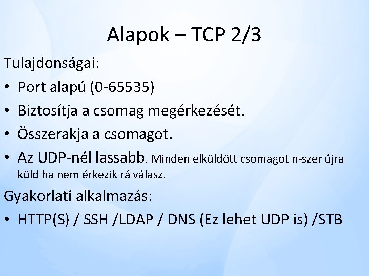Alapok – TCP 2/3 Tulajdonságai: • Port alapú (0 -65535) • Biztosítja a csomag Alapok – TCP 2/3 Tulajdonságai: • Port alapú (0 -65535) • Biztosítja a csomag