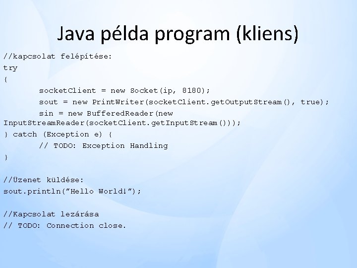 Java példa program (kliens) //kapcsolat felépítése: try { socket. Client = new Socket(ip, 8180); Java példa program (kliens) //kapcsolat felépítése: try { socket. Client = new Socket(ip, 8180);