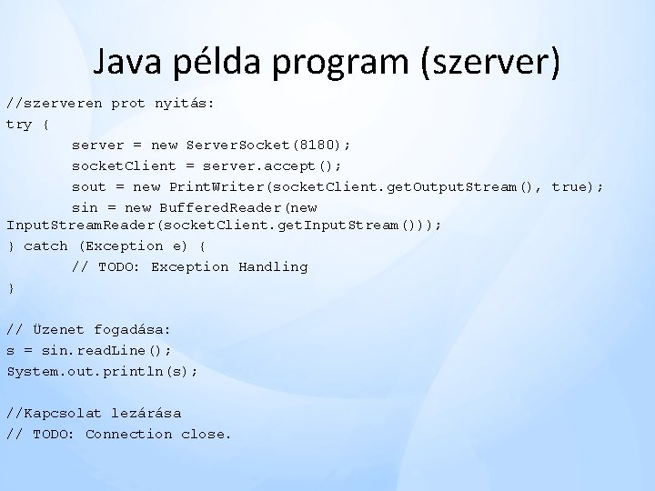Java példa program (szerver) //szerveren prot nyitás: try { server = new Server. Socket(8180); Java példa program (szerver) //szerveren prot nyitás: try { server = new Server. Socket(8180);