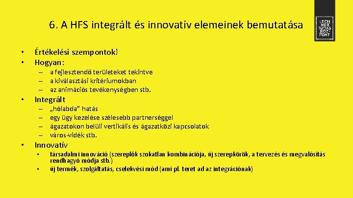 6. A HFS integrált és innovatív elemeinek bemutatása • • Értékelési szempontok! Hogyan: –