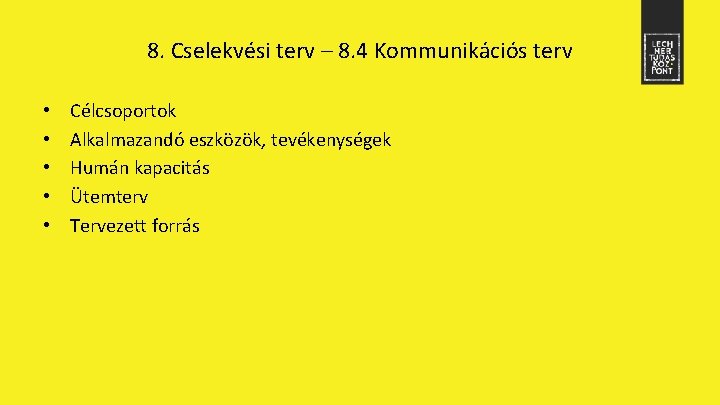 8. Cselekvési terv – 8. 4 Kommunikációs terv • • • Célcsoportok Alkalmazandó eszközök,