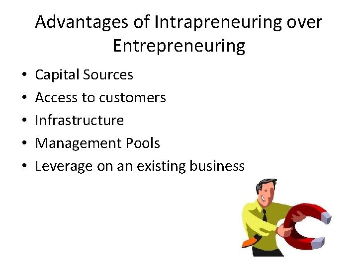 Advantages of Intrapreneuring over Entrepreneuring • • • Capital Sources Access to customers Infrastructure