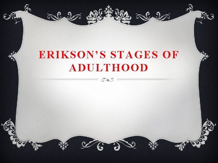 ERIKSON’S STAGES OF ADULTHOOD 