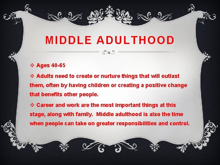 MIDDLE ADULTHOOD v Ages 40 -65 v Adults need to create or nurture things