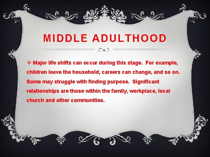 MIDDLE ADULTHOOD v Major life shifts can occur during this stage. For example, children