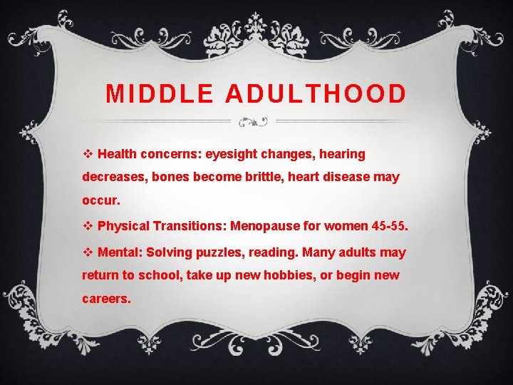 MIDDLE ADULTHOOD v Health concerns: eyesight changes, hearing decreases, bones become brittle, heart disease