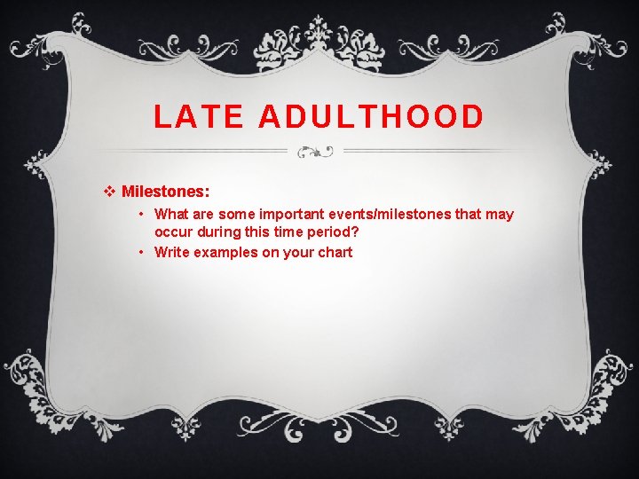 LATE ADULTHOOD v Milestones: • What are some important events/milestones that may occur during