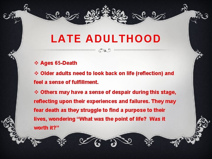 LATE ADULTHOOD v Ages 65 -Death v Older adults need to look back on