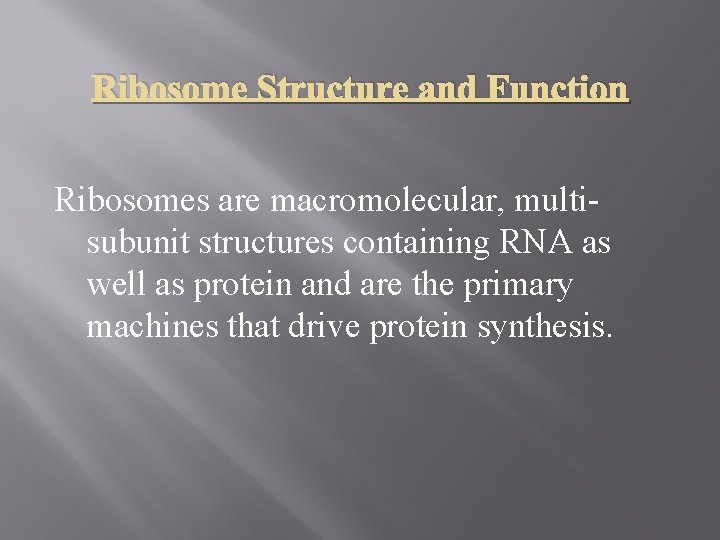 Ribosome Structure and Function Ribosomes are macromolecular, multisubunit structures containing RNA as well as