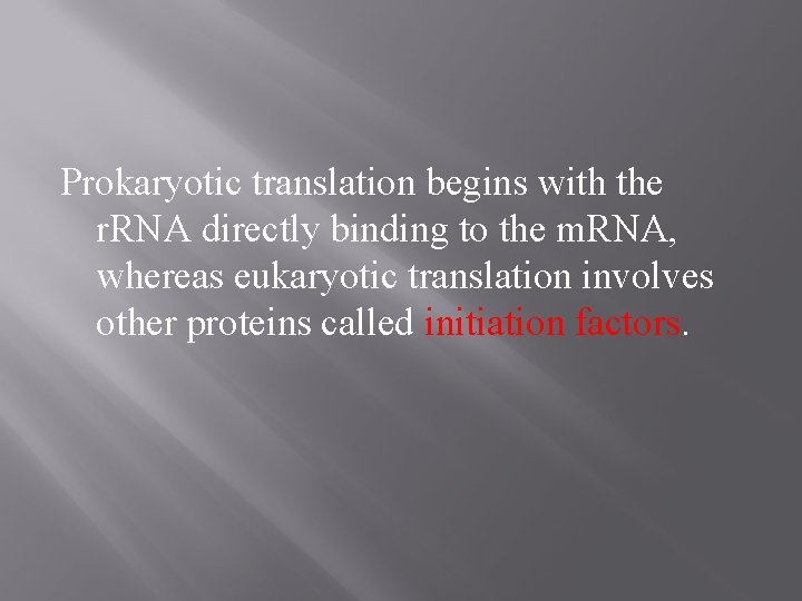 Prokaryotic translation begins with the r. RNA directly binding to the m. RNA, whereas