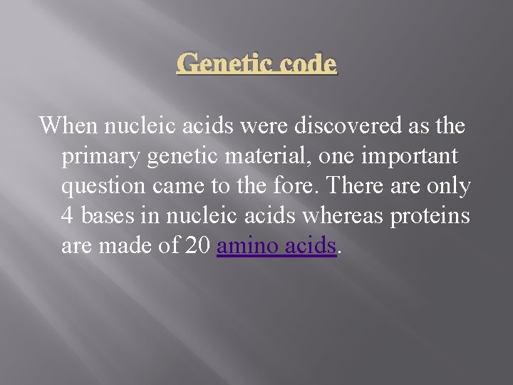 Genetic code When nucleic acids were discovered as the primary genetic material, one important