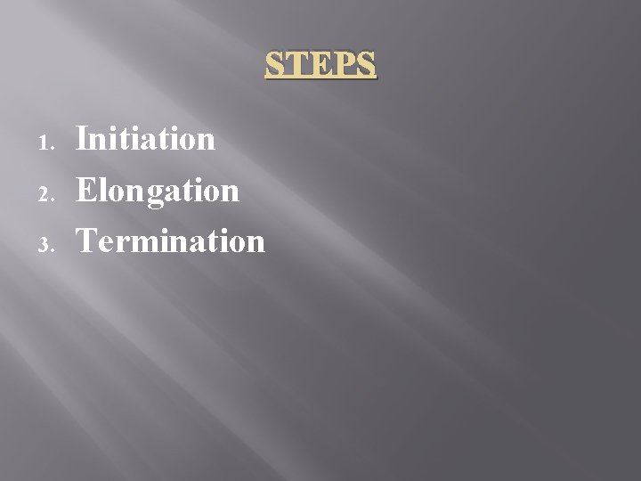 STEPS 1. 2. 3. Initiation Elongation Termination 