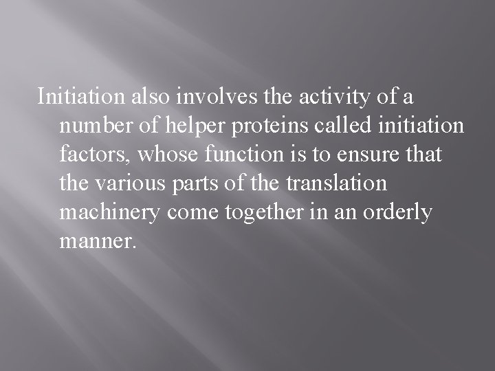 Initiation also involves the activity of a number of helper proteins called initiation factors,