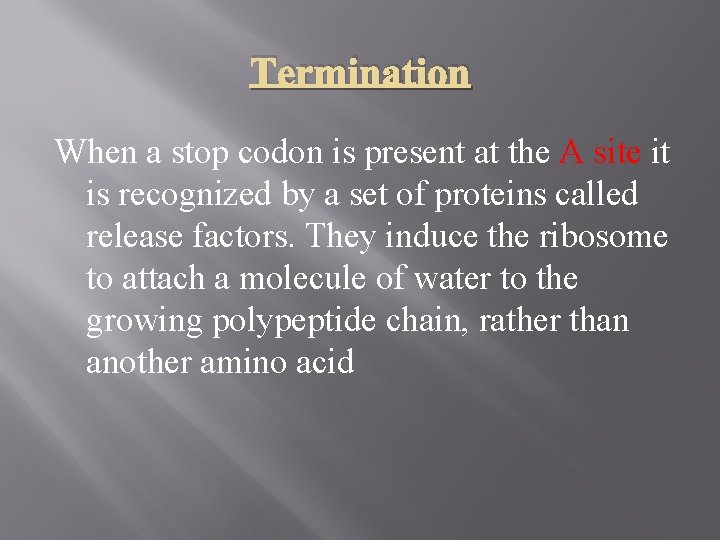 Termination When a stop codon is present at the A site it is recognized