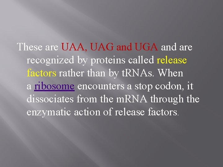 These are UAA, UAG and UGA and are recognized by proteins called release factors