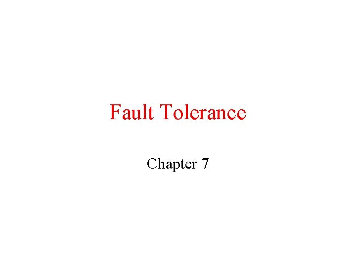 Fault Tolerance Chapter 7 