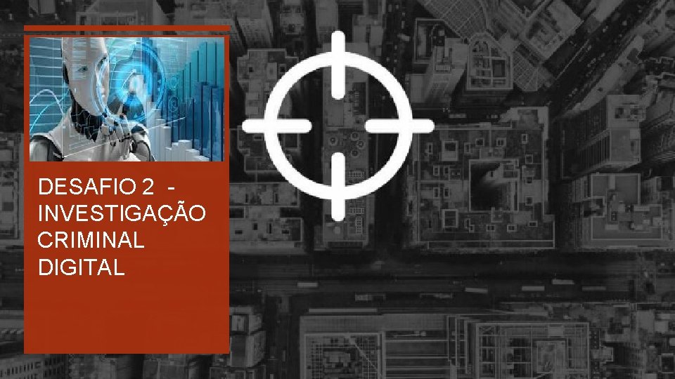 DESAFIO 2 - INVESTIGAÇÃO CRIMINAL DIGITAL 