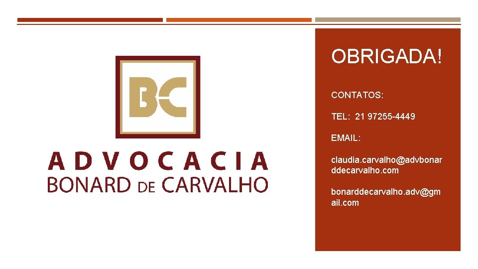 OBRIGADA! CONTATOS: TEL: 21 97255 -4449 EMAIL: claudia. carvalho@advbonar ddecarvalho. com bonarddecarvalho. adv@gm ail.
