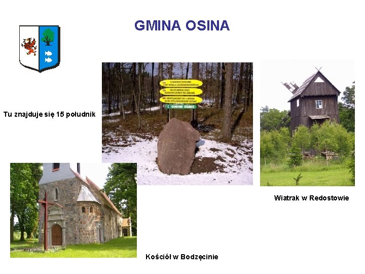 GMINA OSINA Tu znajduje się 15 południk Wiatrak w Redostowie Kościół w Bodzęcinie GMINA OSINA Tu znajduje się 15 południk Wiatrak w Redostowie Kościół w Bodzęcinie
