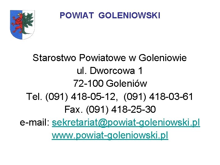 POWIAT GOLENIOWSKI Starostwo Powiatowe w Goleniowie ul. Dworcowa 1 72 -100 Goleniów Tel. (091)