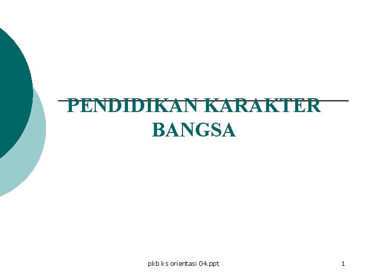PENDIDIKAN KARAKTER BANGSA pkb ks orientasi 04. ppt 1 