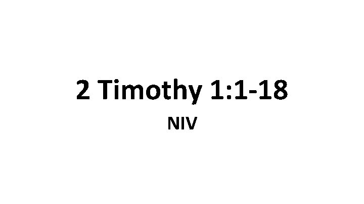 2 Timothy 1: 1 -18 NIV 