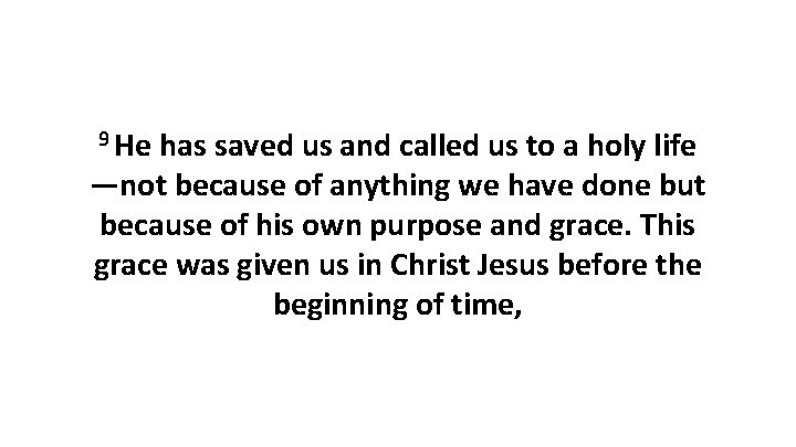 9 He has saved us and called us to a holy life —not because