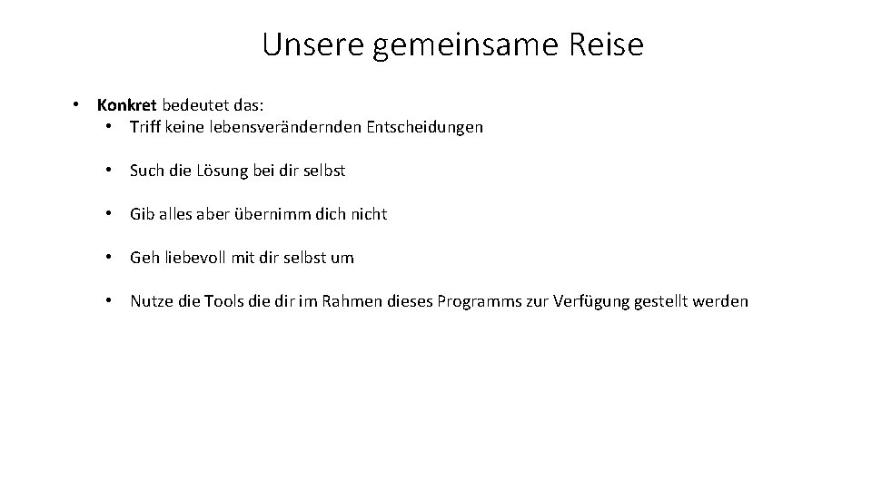 Unsere gemeinsame Reise • Konkret bedeutet das: • Triff keine lebensverändernden Entscheidungen • Such