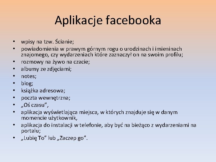 Aplikacje facebooka • wpisy na tzw. Ścianie; • powiadomienia w prawym górnym rogu o