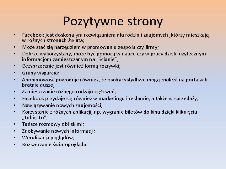 Pozytywne strony • • • • Facebook jest doskonałym rozwiązaniem dla rodzin i znajomych