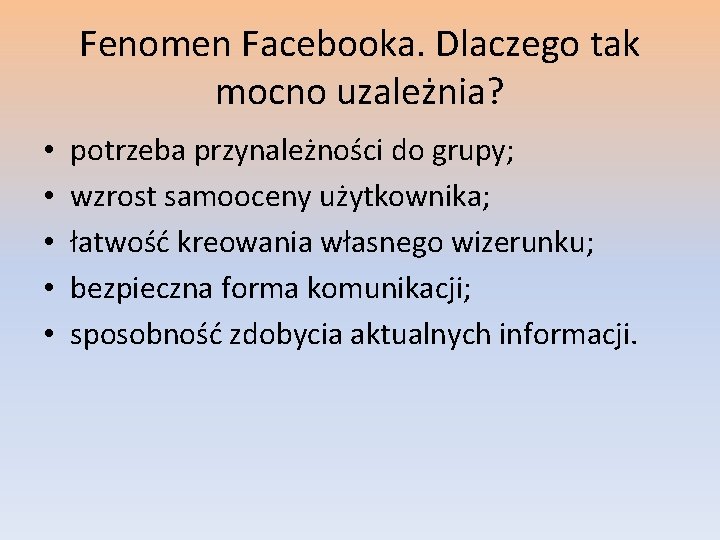 Fenomen Facebooka. Dlaczego tak mocno uzależnia? • • • potrzeba przynależności do grupy; wzrost