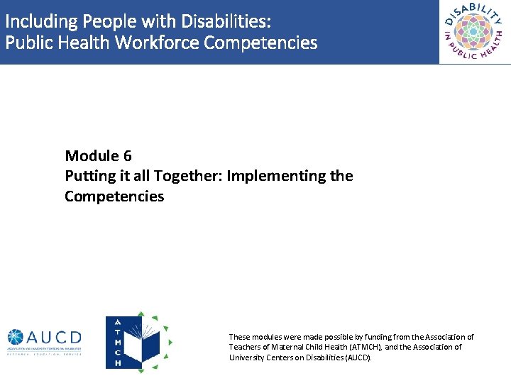 Including People with Disabilities: Public Health Workforce Competencies Module 6 Putting it all Together: