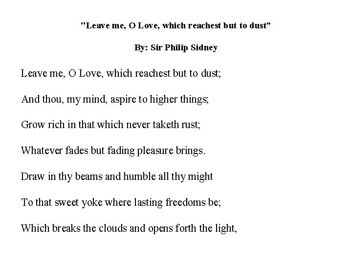 "Leave me, O Love, which reachest but to dust” By: Sir Philip Sidney Leave