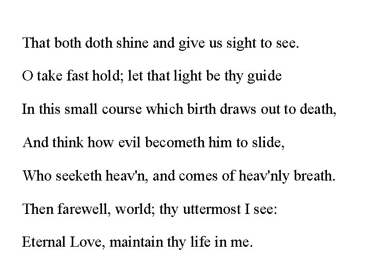 That both doth shine and give us sight to see. O take fast hold;
