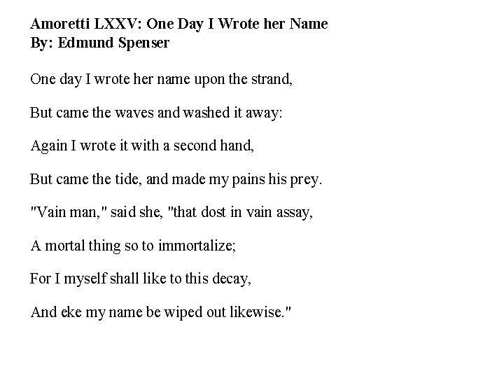 Amoretti LXXV: One Day I Wrote her Name By: Edmund Spenser One day I
