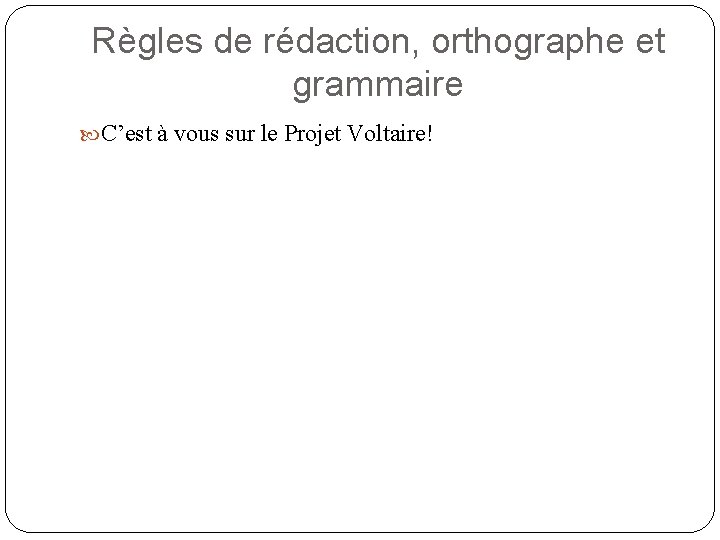 Règles de rédaction, orthographe et grammaire C’est à vous sur le Projet Voltaire! 