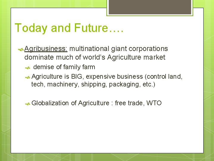 Today and Future…. Agribusiness: multinational giant corporations dominate much of world’s Agriculture market demise